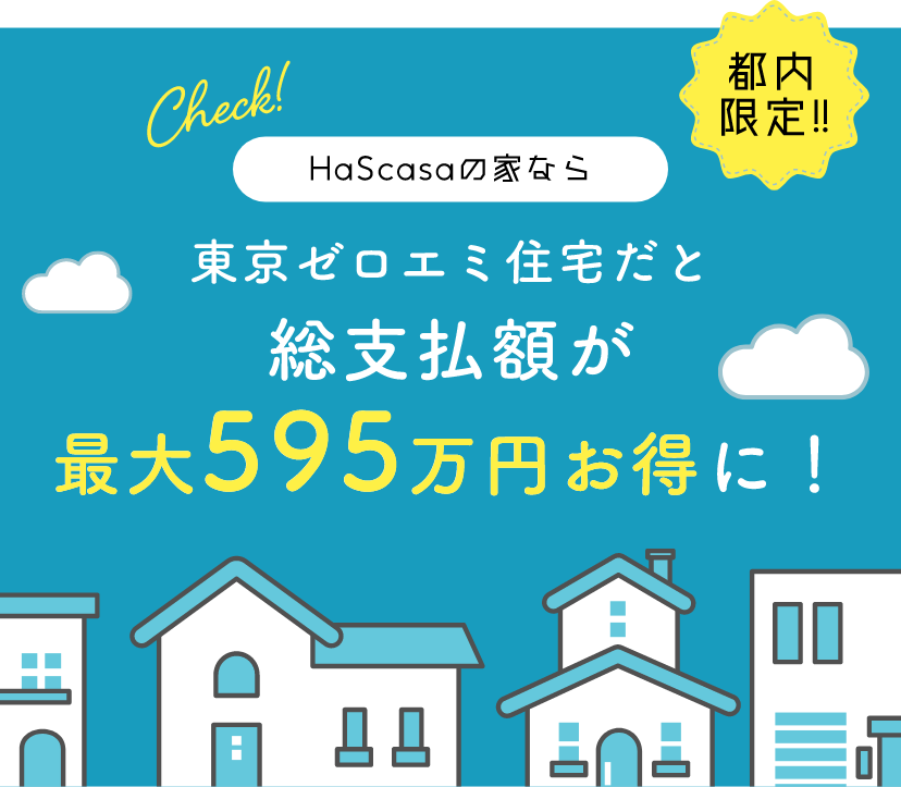 HaScasaの家なら東京ゼロエミ住宅だと総支払額が最大595万円お得に！