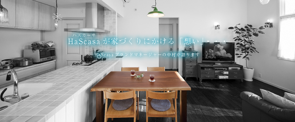 ハスカーサが家づくりにかける「想い」・・・ HaScasaブランドマネージャーの中村が語ります