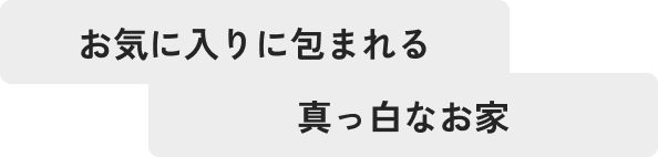 お気に入りに包まれる真っ白なお家